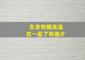 东京和横滨连在一起了吗图片