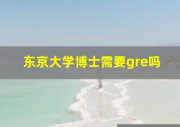 东京大学博士需要gre吗