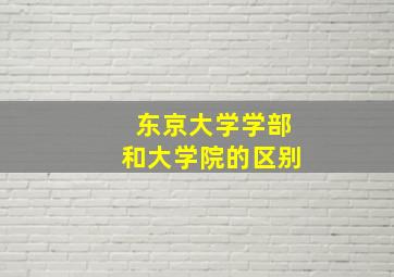 东京大学学部和大学院的区别