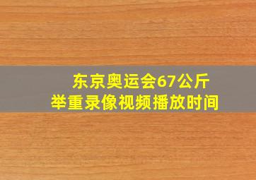 东京奥运会67公斤举重录像视频播放时间