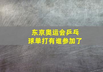 东京奥运会乒乓球单打有谁参加了