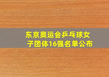 东京奥运会乒乓球女子团体16强名单公布