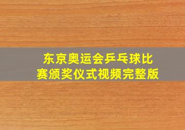 东京奥运会乒乓球比赛颁奖仪式视频完整版