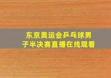 东京奥运会乒乓球男子半决赛直播在线观看