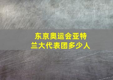 东京奥运会亚特兰大代表团多少人