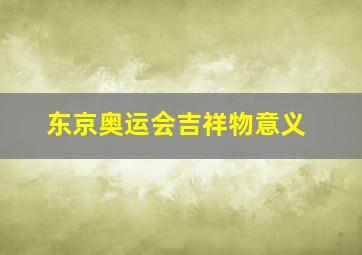 东京奥运会吉祥物意义