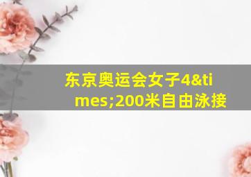 东京奥运会女子4×200米自由泳接