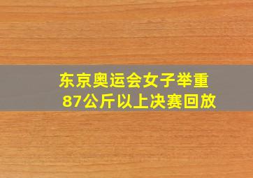 东京奥运会女子举重87公斤以上决赛回放