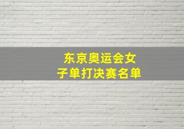 东京奥运会女子单打决赛名单