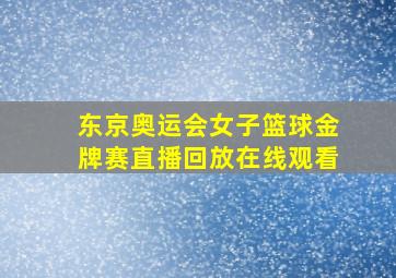 东京奥运会女子篮球金牌赛直播回放在线观看