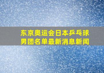 东京奥运会日本乒乓球男团名单最新消息新闻