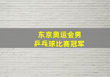 东京奥运会男乒乓球比赛冠军