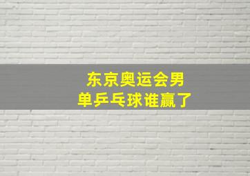 东京奥运会男单乒乓球谁赢了