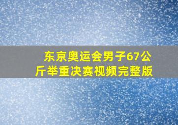 东京奥运会男子67公斤举重决赛视频完整版