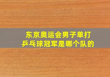 东京奥运会男子单打乒乓球冠军是哪个队的