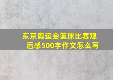 东京奥运会篮球比赛观后感500字作文怎么写