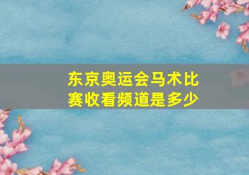 东京奥运会马术比赛收看频道是多少