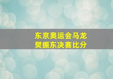 东京奥运会马龙樊振东决赛比分