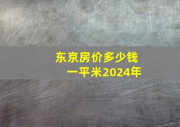 东京房价多少钱一平米2024年