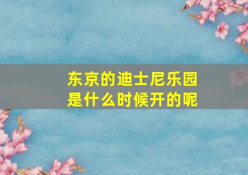 东京的迪士尼乐园是什么时候开的呢