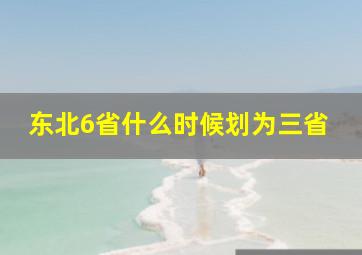 东北6省什么时候划为三省