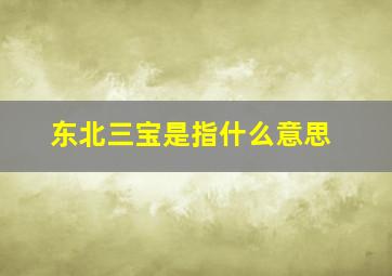 东北三宝是指什么意思