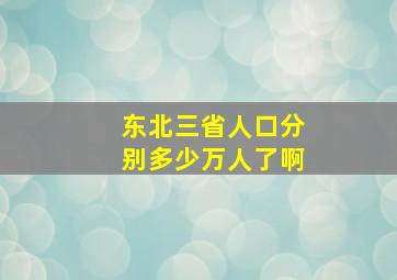 东北三省人口分别多少万人了啊