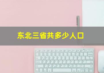 东北三省共多少人口