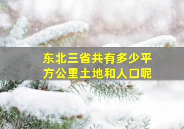 东北三省共有多少平方公里土地和人口呢