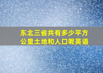 东北三省共有多少平方公里土地和人口呢英语