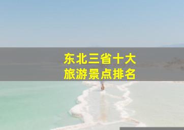 东北三省十大旅游景点排名