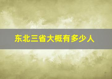 东北三省大概有多少人