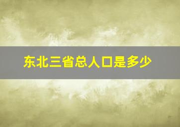 东北三省总人口是多少