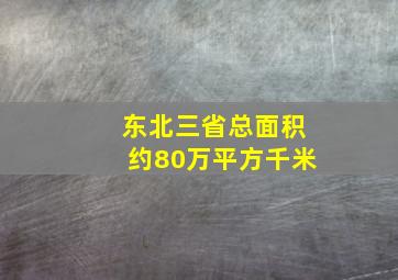 东北三省总面积约80万平方千米