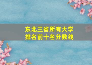 东北三省所有大学排名前十名分数线