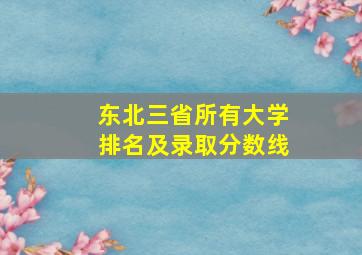 东北三省所有大学排名及录取分数线