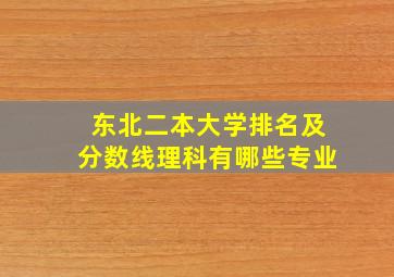 东北二本大学排名及分数线理科有哪些专业