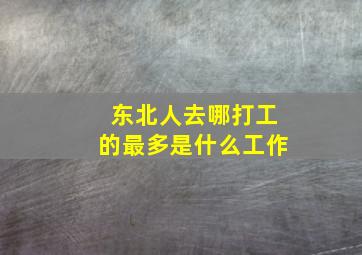 东北人去哪打工的最多是什么工作