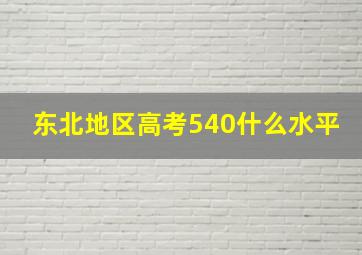 东北地区高考540什么水平