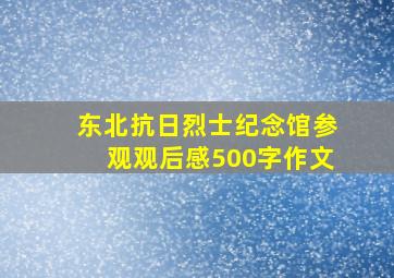 东北抗日烈士纪念馆参观观后感500字作文