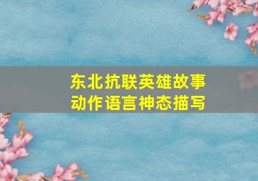 东北抗联英雄故事动作语言神态描写