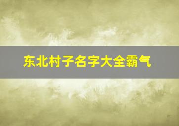 东北村子名字大全霸气