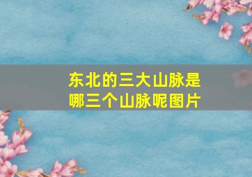 东北的三大山脉是哪三个山脉呢图片