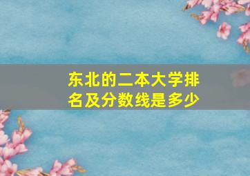 东北的二本大学排名及分数线是多少