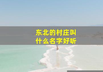 东北的村庄叫什么名字好听