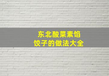 东北酸菜素馅饺子的做法大全