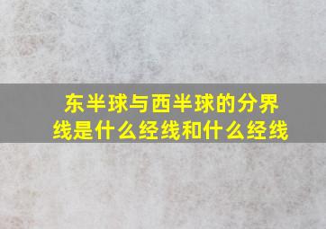 东半球与西半球的分界线是什么经线和什么经线