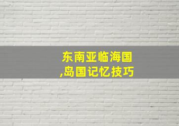 东南亚临海国,岛国记忆技巧