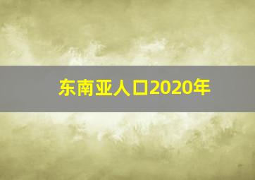 东南亚人口2020年