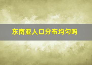 东南亚人口分布均匀吗